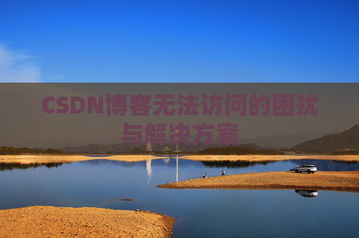 CSDN博客无法访问的困扰与解决方案