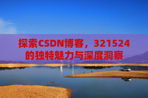 探索CSDN博客,321524的独特魅力与深度洞察