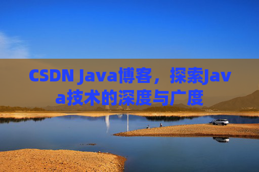 CSDN Java博客，探索Java技术的深度与广度
